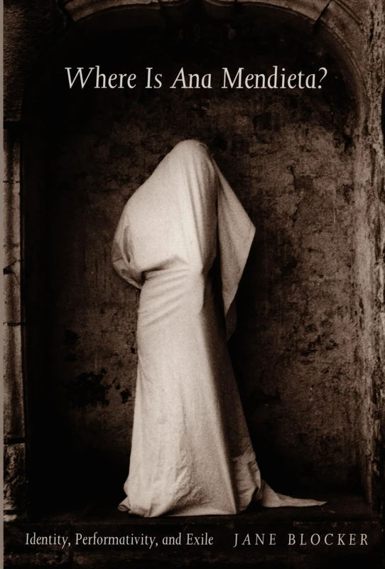 Where Is Ana Mendieta?: Identity, Performativity, and Exile