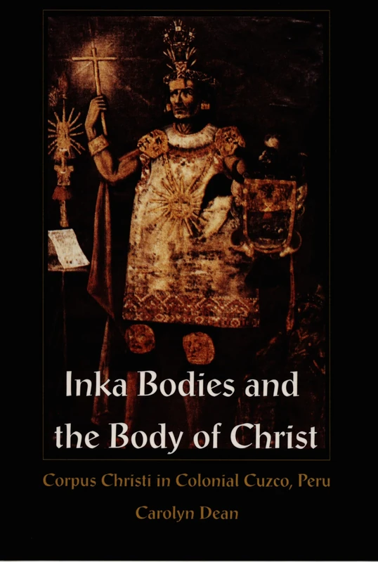 Inka Bodies and the Body of Christ: Corpus Christi in Colonial Cuzco, Peru