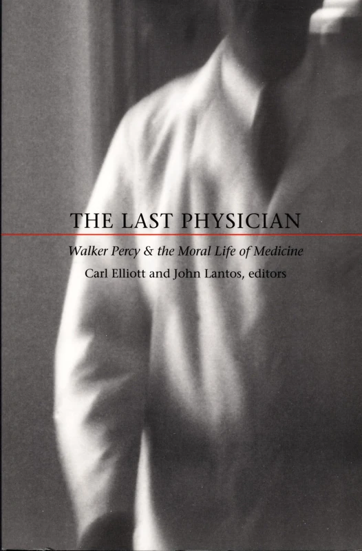 The Last Physician: Walker Percy and the Moral Life of Medicine