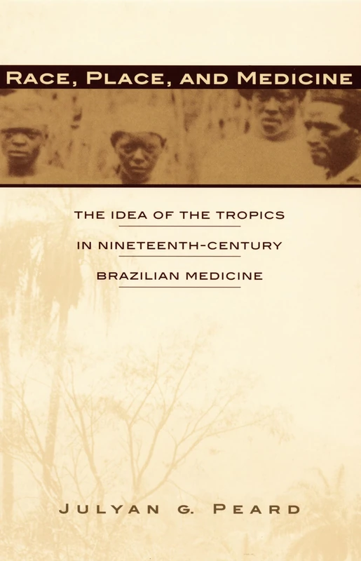 Race, Place, and Medicine: The Idea of the Tropics in Nineteenth-Century Brazil