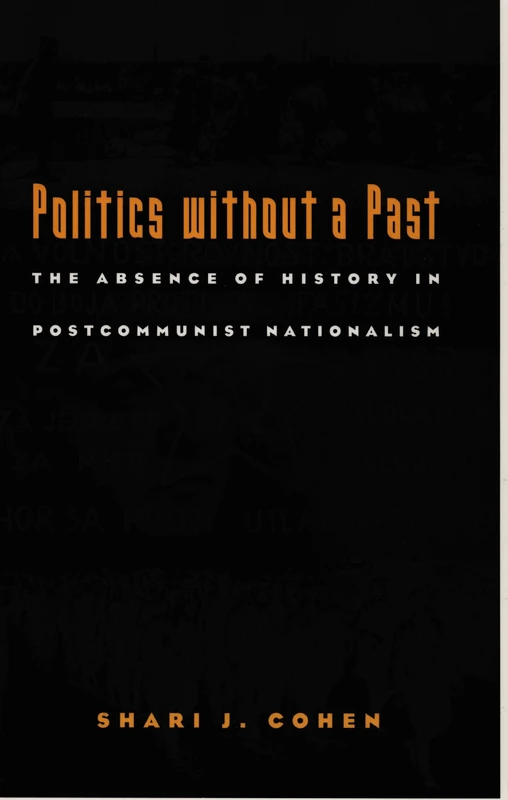 Politics without a Past: The Absence of History in Postcommunist Nationalism