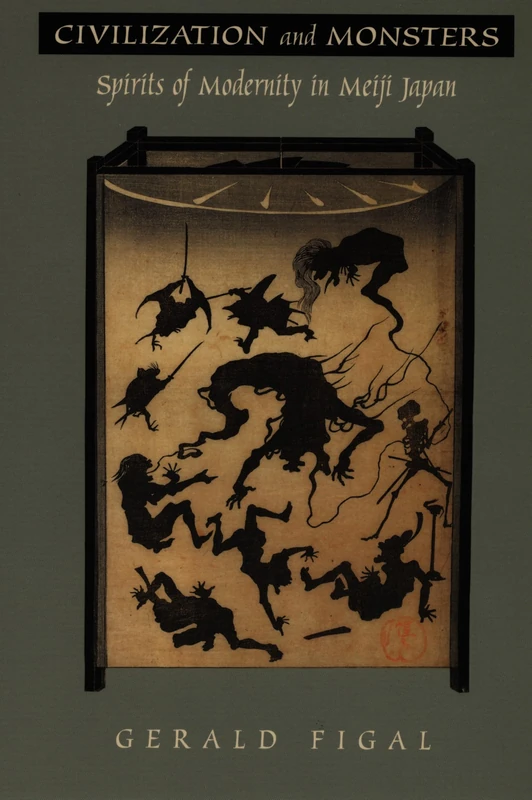 Civilization and Monsters: Spirits of Modernity in Meiji Japan (Asia-Pacific: Culture, Politics, and Society)
