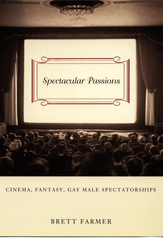 Spectacular Passions: Cinema, Fantasy, Gay Male Spectatorships