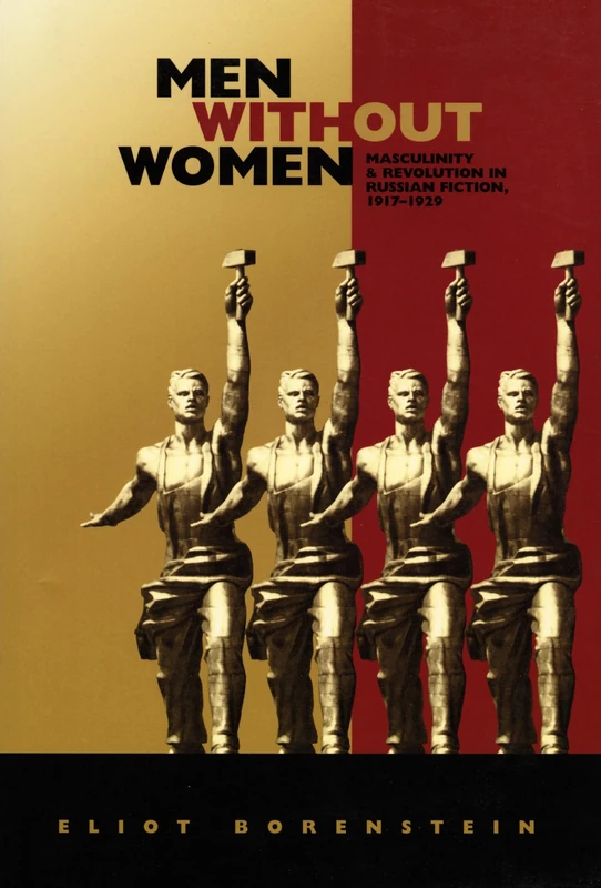 Men without Women: Masculinity and Revolution in Russian Fiction, 1917–1929