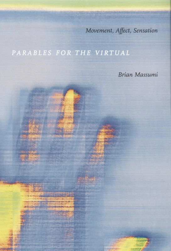 Parables for the Virtual: Movement, Affect, Sensation (Post-Contemporary Interventions)