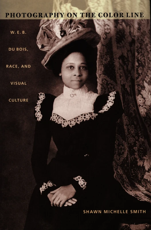 Photography on the Color Line: W. E. B. Du Bois, Race, and Visual Culture (A John Hope Franklin Center Book)