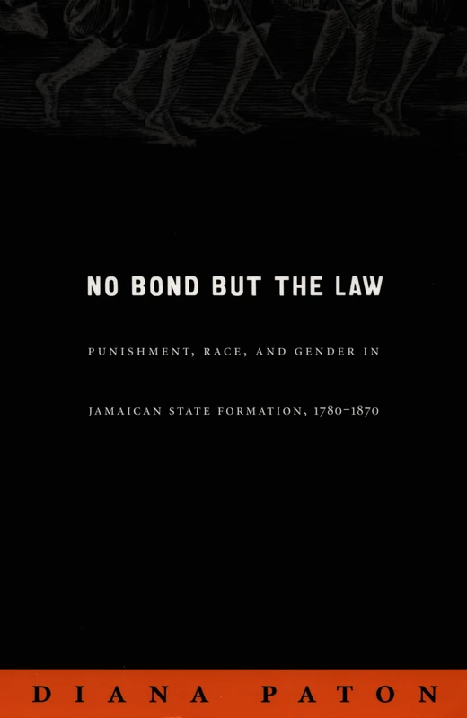 No Bond but the Law: Punishment, Race, and Gender in Jamaican State Formation, 1780–1870 (Next Wave: New Directions in Women's Studies)