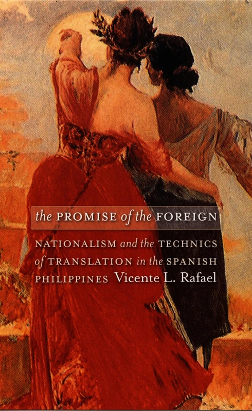 The Promise of the Foreign: Nationalism and the Technics of Translation in the Spanish Philippines
