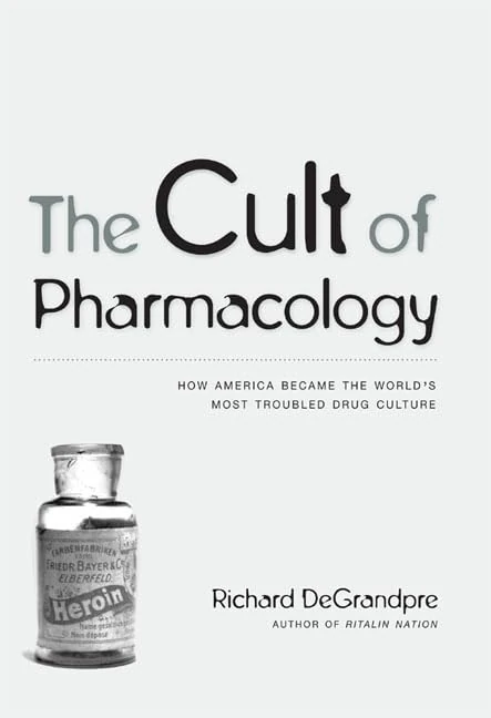 The Cult of Pharmacology: How America Became the World’s Most Troubled Drug Culture