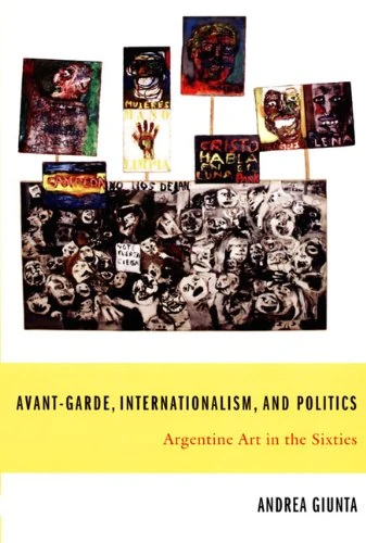 Avant-Garde, Internationalism, and Politics: Argentine Art in the Sixties (Latin America Otherwise)