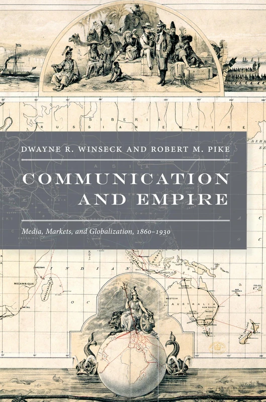 Communication and Empire: Media, Markets, and Globalization, 1860–1930 (American Encounters/Global Interactions)