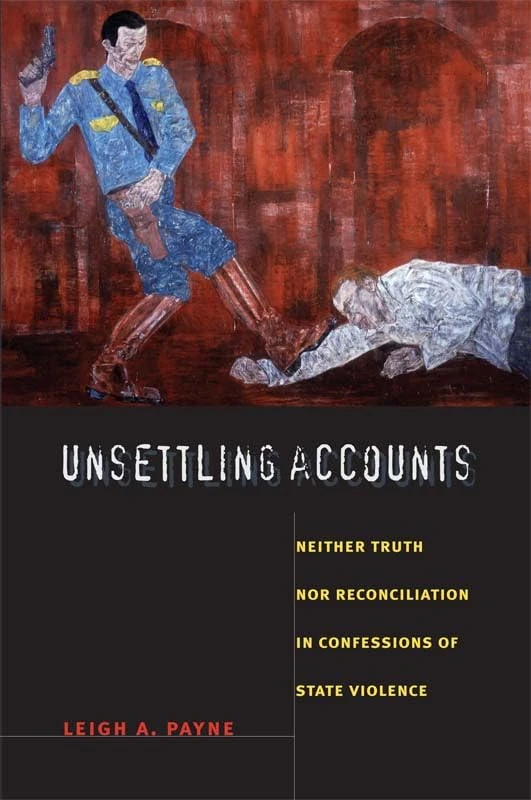 Unsettling Accounts: Neither Truth nor Reconciliation in Confessions of State Violence (The Cultures and Practice of Violence)