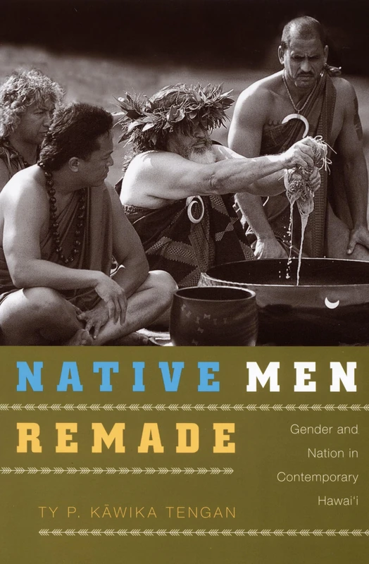 Native Men Remade: Gender and Nation in Contemporary Hawai‘i