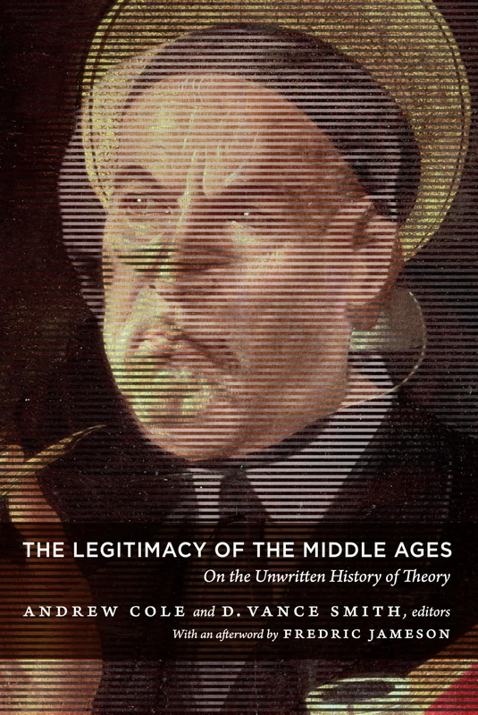 The Legitimacy of the Middle Ages: On the Unwritten History of Theory (Post-Contemporary Interventions)