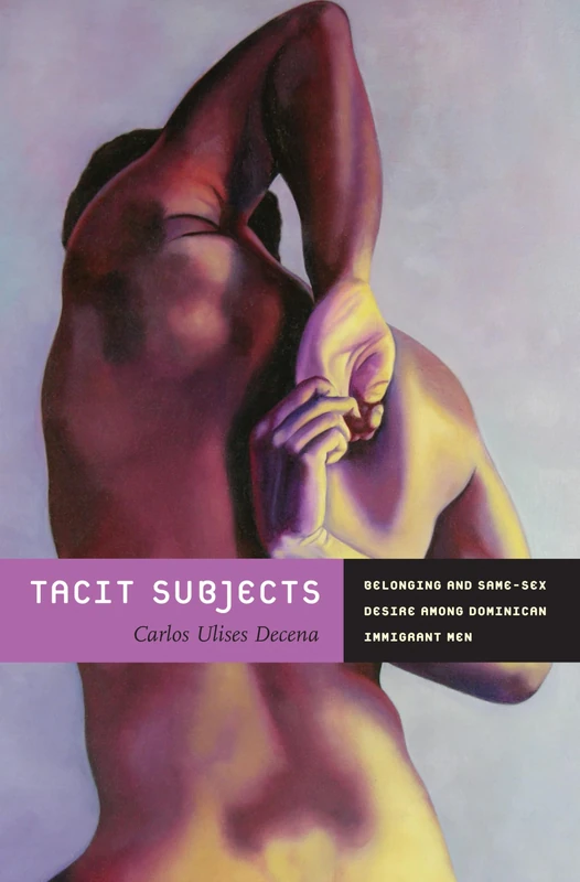 Tacit Subjects: Belonging and Same-Sex Desire among Dominican Immigrant Men