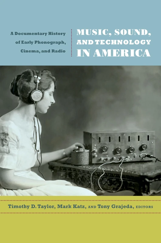 Music, Sound, and Technology in America: A Documentary History of Early Phonograph, Cinema, and Radio