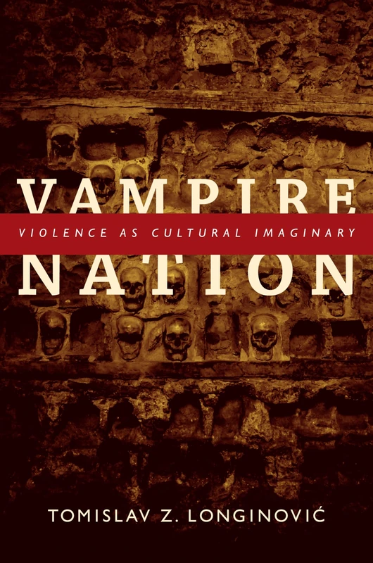 Vampire Nation: Violence as Cultural Imaginary (The Cultures and Practice of Violence)