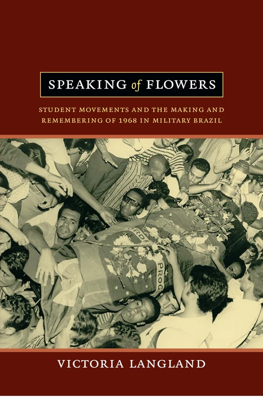 Speaking of Flowers: Student Movements and the Making and Remembering of 1968 in Military Brazil - Image 1