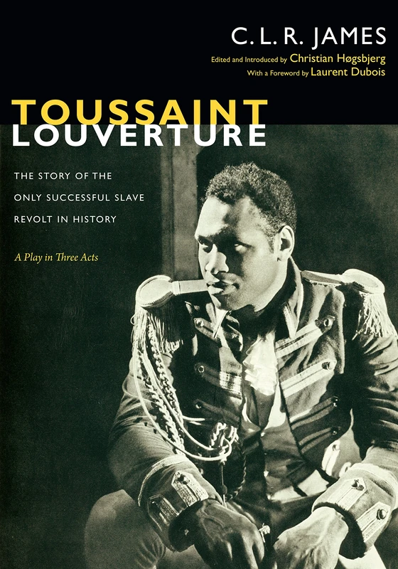 Toussaint Louverture: The Story of the Only Successful Slave Revolt in History; A Play in Three Acts (The C. L. R. James Archives)
