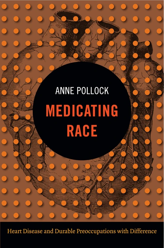 Medicating Race: Heart Disease and Durable Preoccupations with Difference (Experimental Futures)