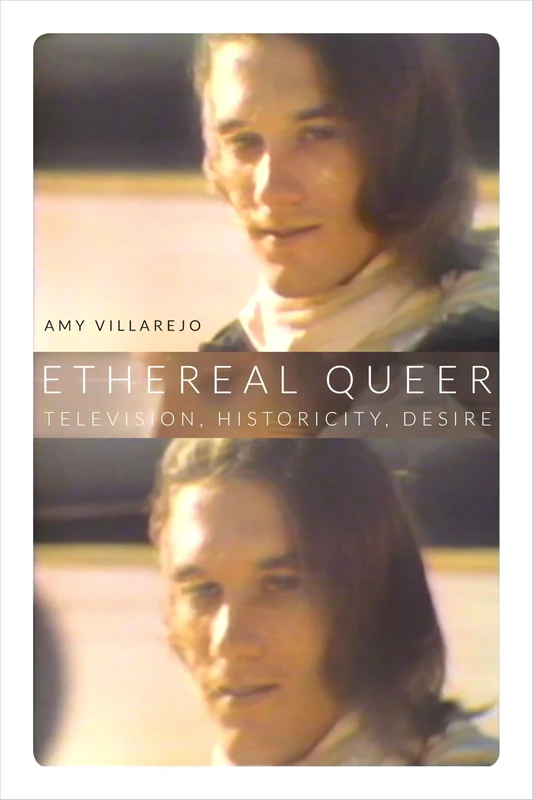 Ethereal Queer: Television, Historicity, Desire