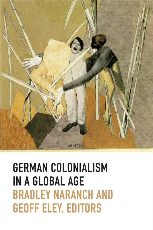 German Colonialism in a Global Age (Politics, History, and Culture)