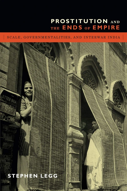 Prostitution and the Ends of Empire: Scale, Governmentalities, and Interwar India