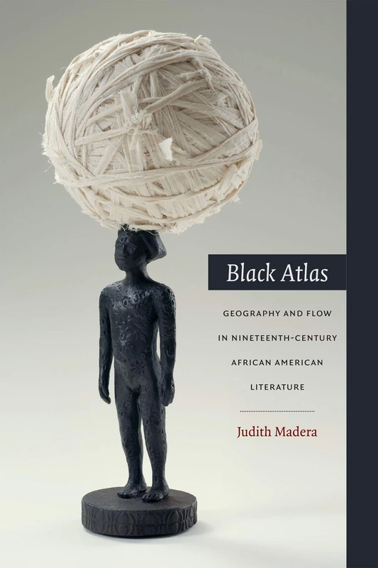 Black Atlas: Geography and Flow in Nineteenth-Century African American Literature - Image 1