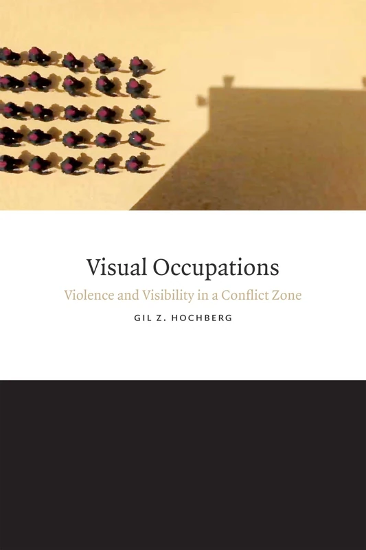 Visual Occupations: Violence and Visibility in a Conflict Zone (Perverse Modernities: A Series Edited by Jack Halberstam and Lisa Lowe)