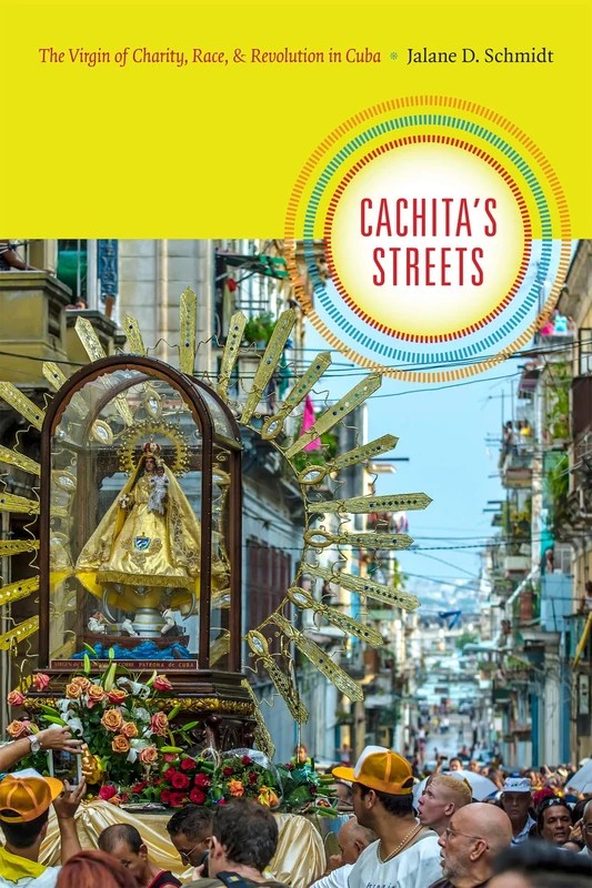 Cachita's Streets: The Virgin of Charity, Race, and Revolution in Cuba (Religious Cultures of African and African Diaspora People)