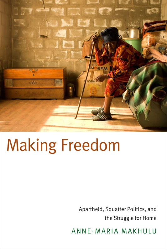 Making Freedom: Apartheid, Squatter Politics, and the Struggle for Home - Image 1