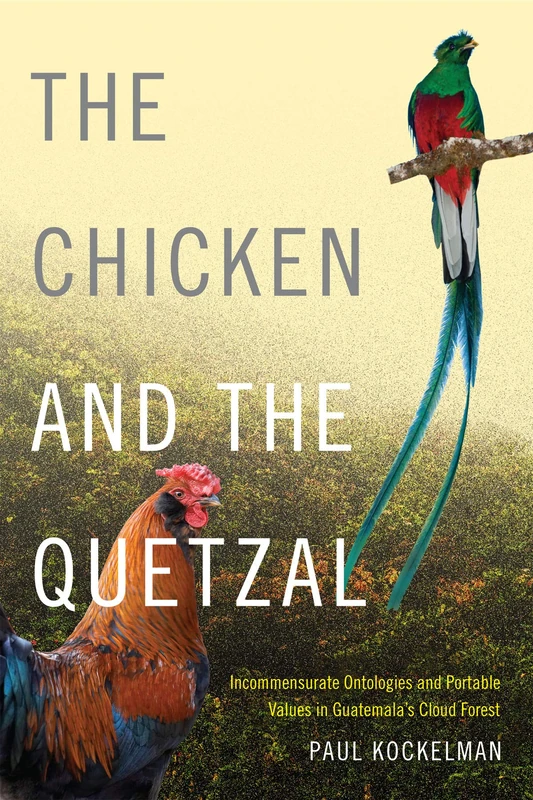The Chicken and the Quetzal: Incommensurate Ontologies and Portable Values in Guatemala's Cloud Forest - Image 1