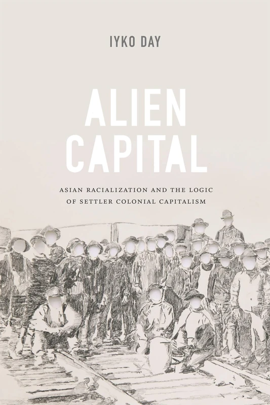 Alien Capital: Asian Racialization and the Logic of Settler Colonial Capitalism - Image 1