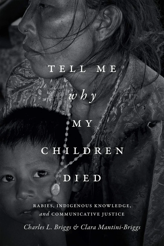 Tell Me Why My Children Died: Rabies, Indigenous Knowledge, and Communicative Justice (Critical Global Health: Evidence, Efficacy, Ethnography) - Image 1