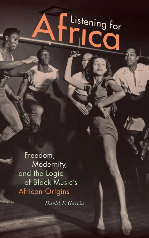 Listening for Africa: Freedom, Modernity, and the Logic of Black Music's African Origins