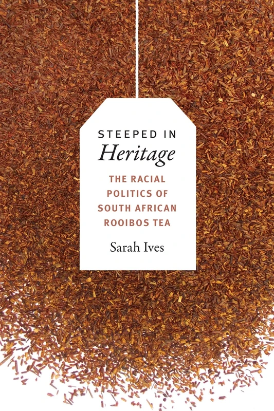 Steeped in Heritage: The Racial Politics of South African Rooibos Tea (New Ecologies for the Twenty-First Century)