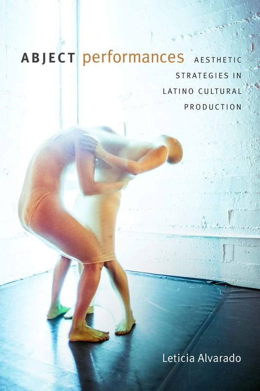 Abject Performances: Aesthetic Strategies in Latino Cultural Production (Dissident Acts) - Image 1
