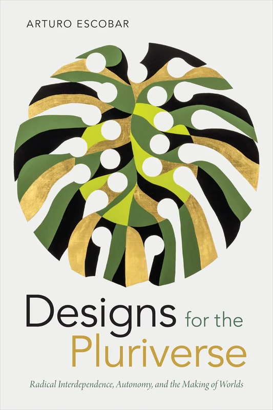 Designs for the Pluriverse: Radical Interdependence, Autonomy, and the Making of Worlds (New Ecologies for the Twenty-First Century) - Image 1