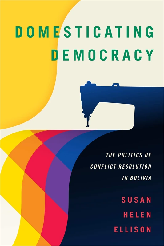 Domesticating Democracy: The Politics of Conflict Resolution in Bolivia - Image 1