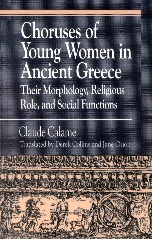 Choruses of Young Women in Ancient Greece: Their Morphology, Religious Role and Social Functions (Greek Studies) (Greek Studies: Interdisciplinary Approaches)