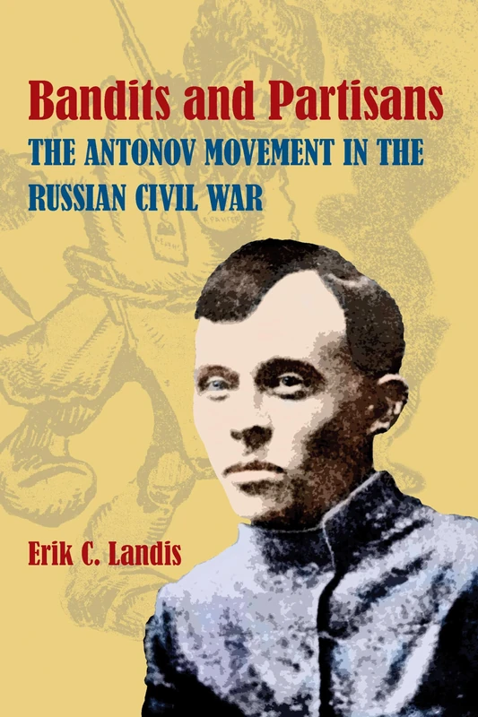 Bandits and Partisans: The Antonov Movement in the Russian Civil War: 233 (Russian and East European Studies)