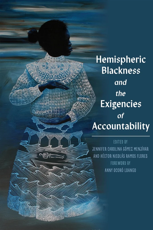Hemispheric Blackness: Bodies, Policies, and the Exigency of Accountability in the Afro-Américas (Pitt Latin American Series)