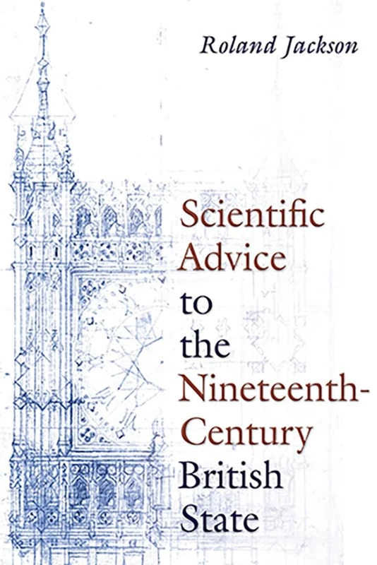 Scientific Advice to the Nineteenth-Century British State (Science and Culture in the Nineteenth Century)