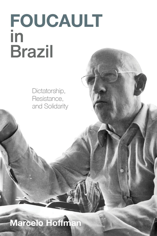 Foucault in Brazil: Dictatorship, Resistance, and Solidarity (Pitt Illuminations)