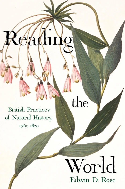 Reading the World: British Practices of Natural History, 1760-1820 (Sci & Culture in the Nineteenth Century)
