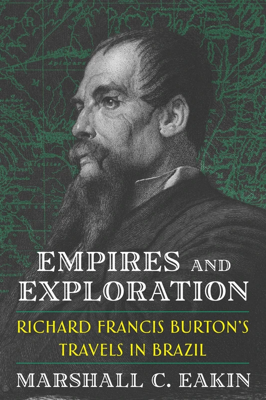 Empires and Exploration: Richard Francis Burton's Travels in Nineteenth-Century Brazil (Pitt Latin American)