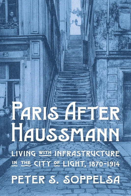 Inverting Haussmannization: Living with Infrastructure in Paris, 1870–1914 (History of the Urban Environment) - Image 1