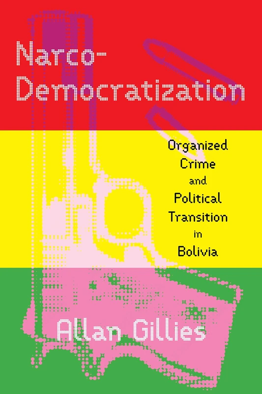 Narco-Democratization: Organized Crime and Political Transition in Bolivia (Pitt Latin American)