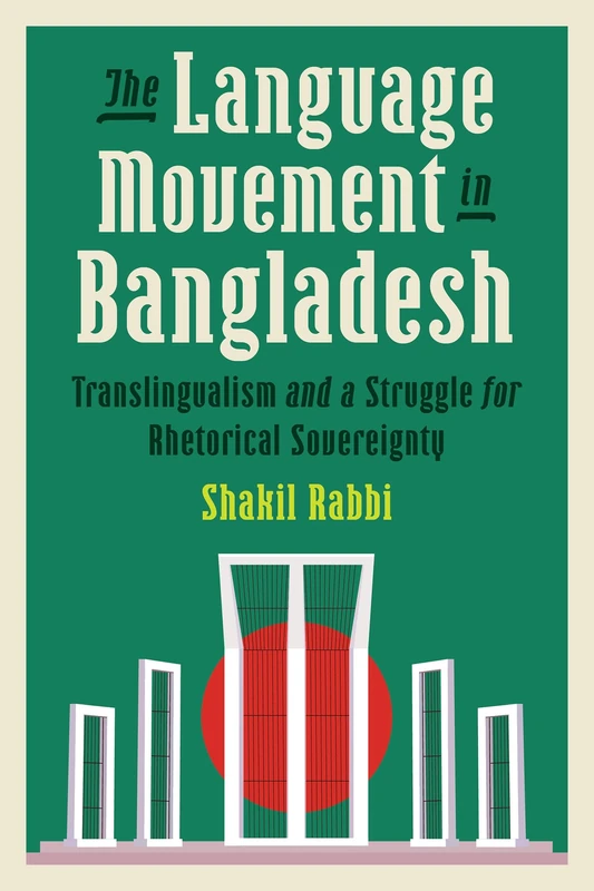 The Language Movement in Bangladesh: Translingualism and a Struggle for Rhetorical Sovereignty (Composition, Literacy, and Culture)