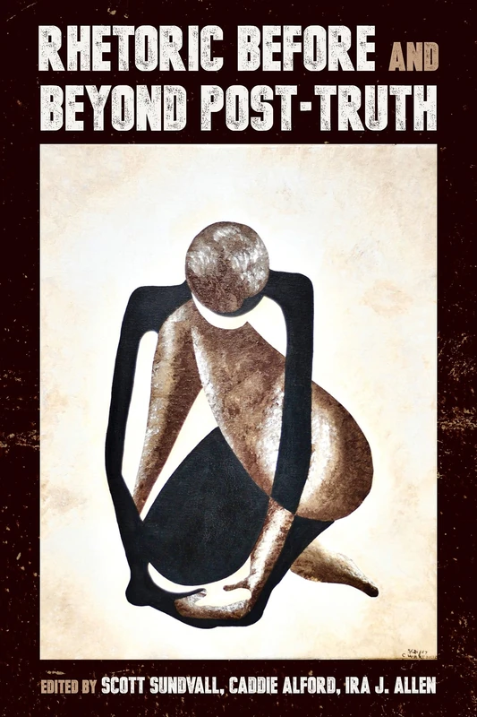 Rhetoric Before and Beyond Post-Truth (Composition, Literacy, and Culture)